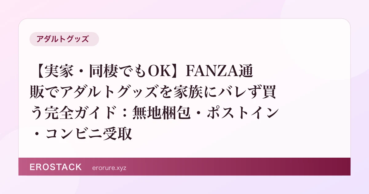 【実家・同棲でもOK】FANZA通販でアダルトグッズを家族にバレず買う完全ガイド：無地梱包・ポストイン・コンビニ受取 のサムネイル