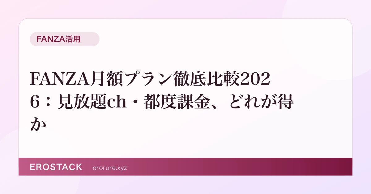 FANZA月額プラン徹底比較2026：見放題ch・都度課金、どれが得か のサムネイル
