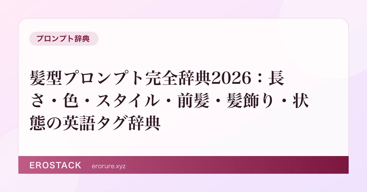 髪型プロンプト完全辞典2026：長さ・色・スタイル・前髪・髪飾り・状態の英語タグ辞典 のサムネイル